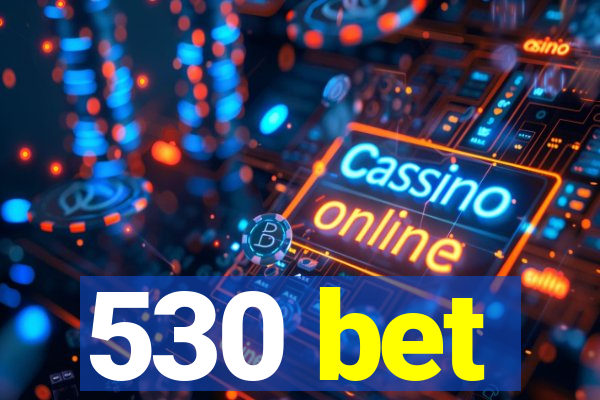 530 bet